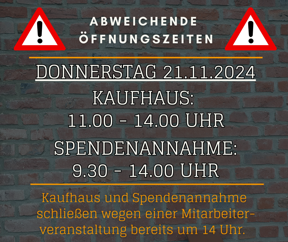 Abweichende Öffnungszeiten kaufbar 21.11.24: Kaufhaus 11 bis 14 Uhr Spendenannahme 9.30 bis 14 Uhr